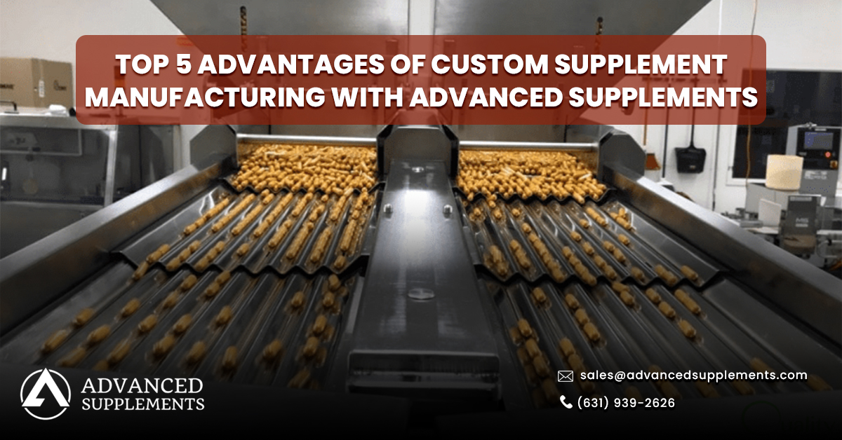 Top 5 Advantages of Custom Supplement Manufacturing with Advanced Supplements